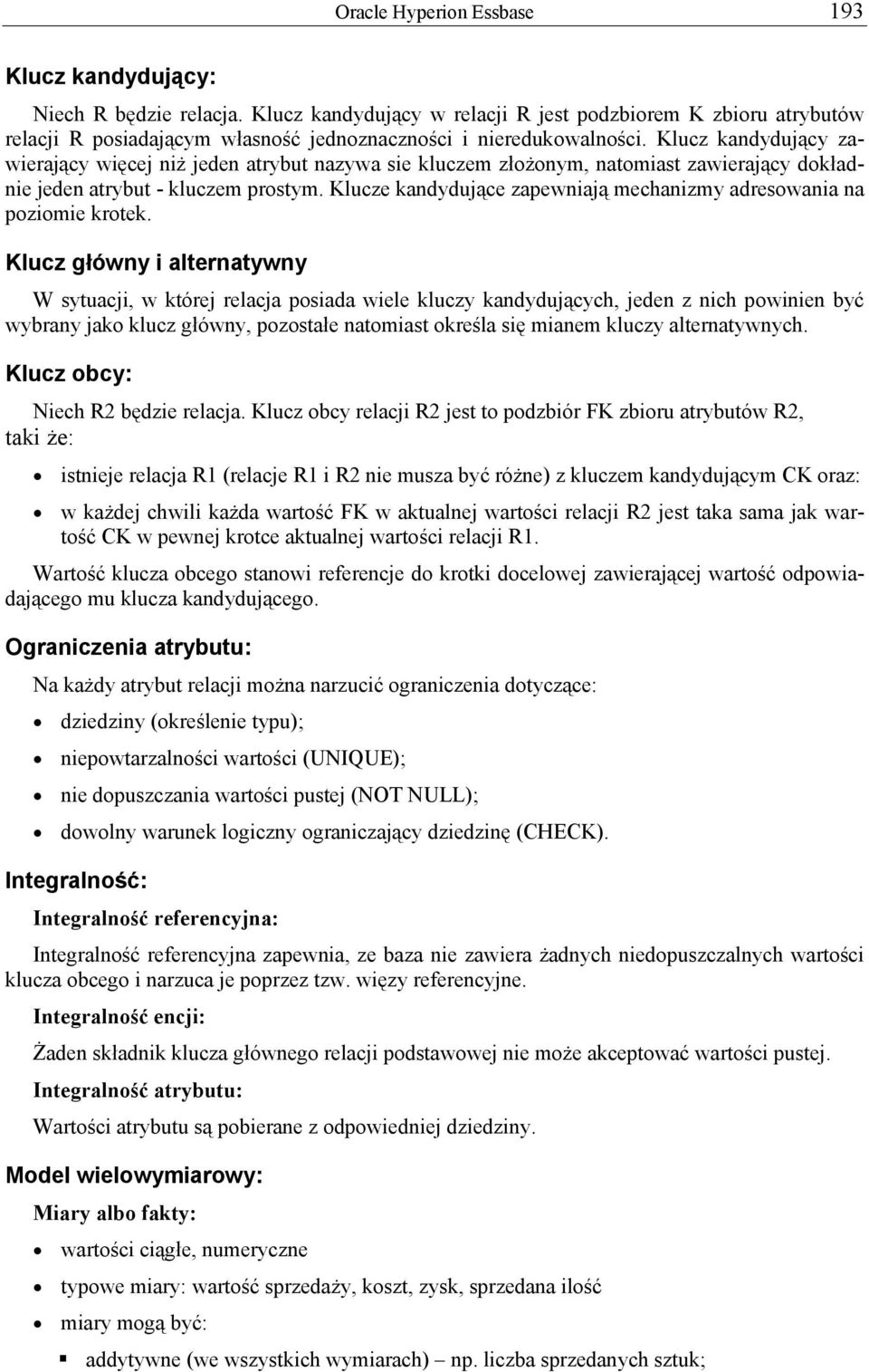 Klucz kandydujący zawierający więcej niż jeden atrybut nazywa sie kluczem złożonym, natomiast zawierający dokładnie jeden atrybut - kluczem prostym.