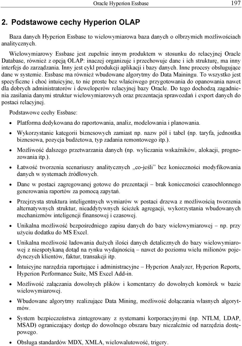 zarządzania. Inny jest cykl produkcji aplikacji i bazy danych. Inne procesy obsługujące dane w systemie. Essbase ma również wbudowane algorytmy do Data Mainingu.