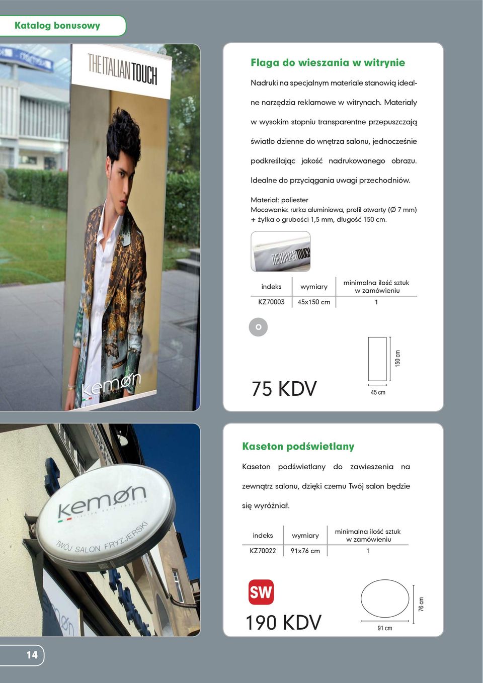 Idealne do przyciągania uwagi przechodniów. Materiał: poliester Mocowanie: rurka aluminiowa, profil otwarty (Ø 7 mm) + żyłka o grubości 1,5 mm, długość 150 cm.
