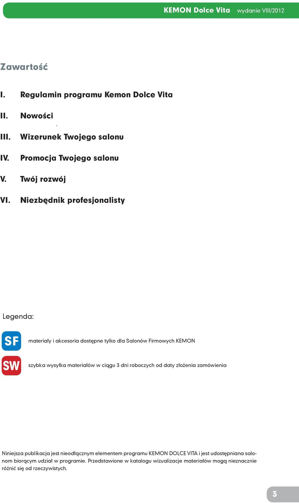 Niezbędnik profesjonalisty Legenda: SF materiały i akcesoria dostępne tylko dla Salonów Firmowych KEMON szybka wysyłka materiałów w ciągu 3 dni