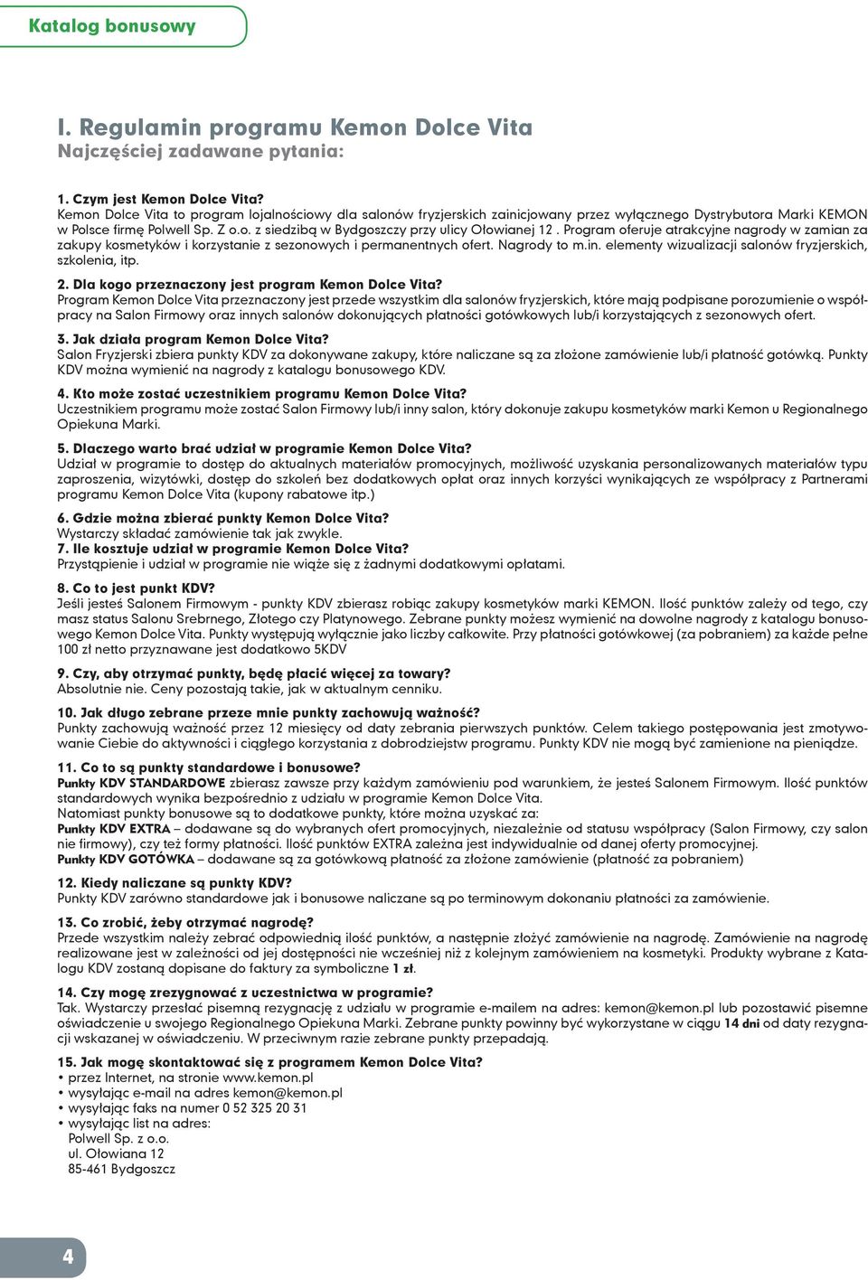 Program oferuje atrakcyjne nagrody w zamian za zakupy kosmetyków i korzystanie z sezonowych i permanentnych ofert. Nagrody to m.in. elementy wizualizacji salonów fryzjerskich, szkolenia, itp. 2.