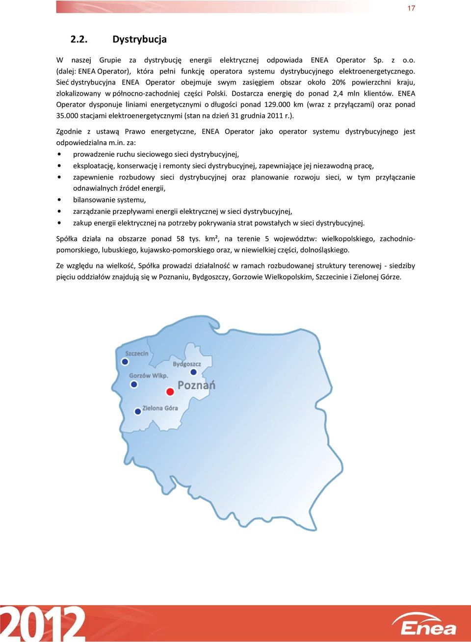 ENEA Operator dysponuje liniami energetycznymi o długości ponad 129.000 km (wraz z przyłączami) oraz ponad 35.000 stacjami elektroenergetycznymi (stan na dzień 31 grudnia ).