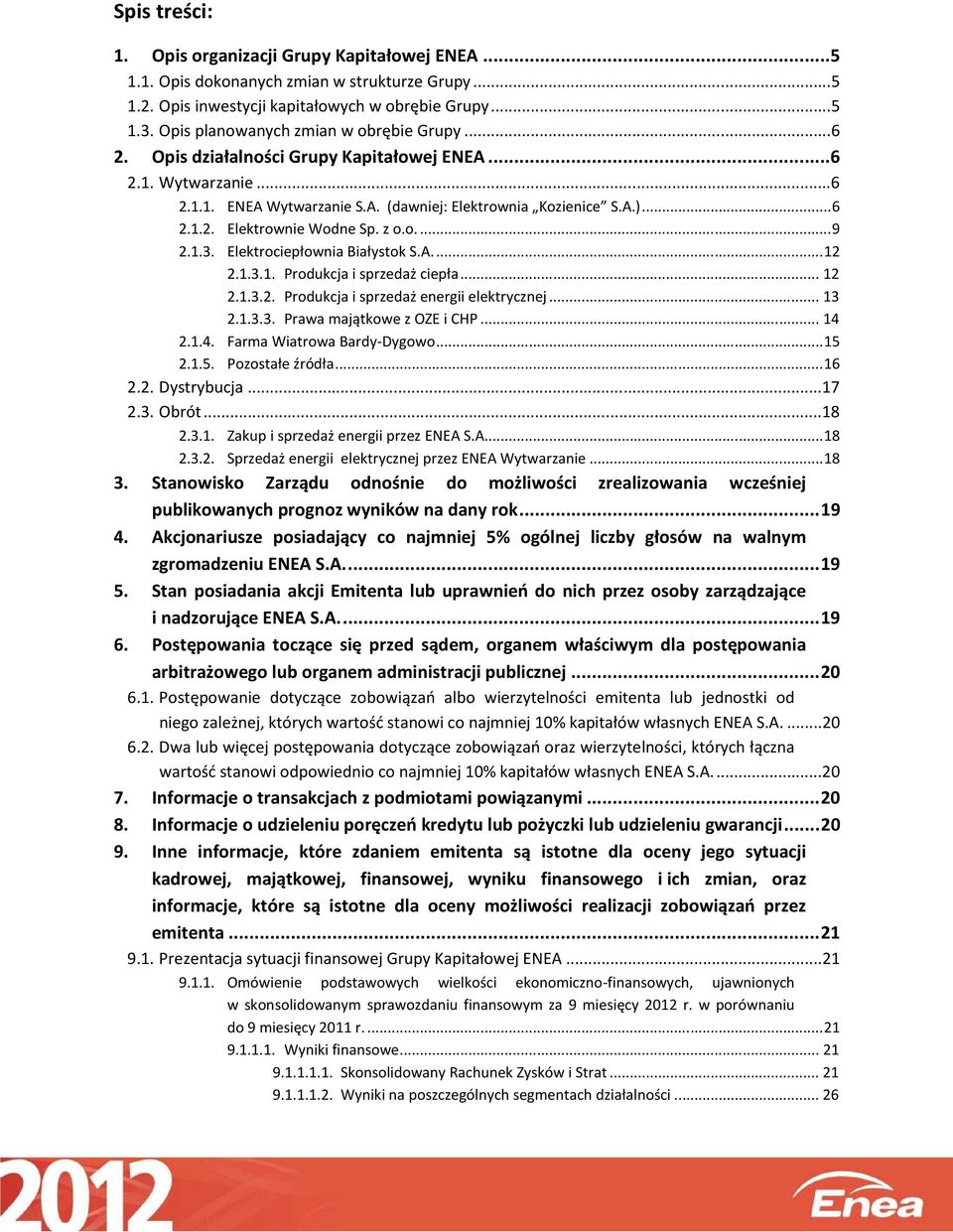 z o.o.... 9 2.1.3. Elektrociepłownia Białystok S.A.... 12 2.1.3.1. Produkcja i sprzedaż ciepła... 12 2.1.3.2. Produkcja i sprzedaż energii elektrycznej... 13 2.1.3.3. Prawa majątkowe z OZE i CHP.