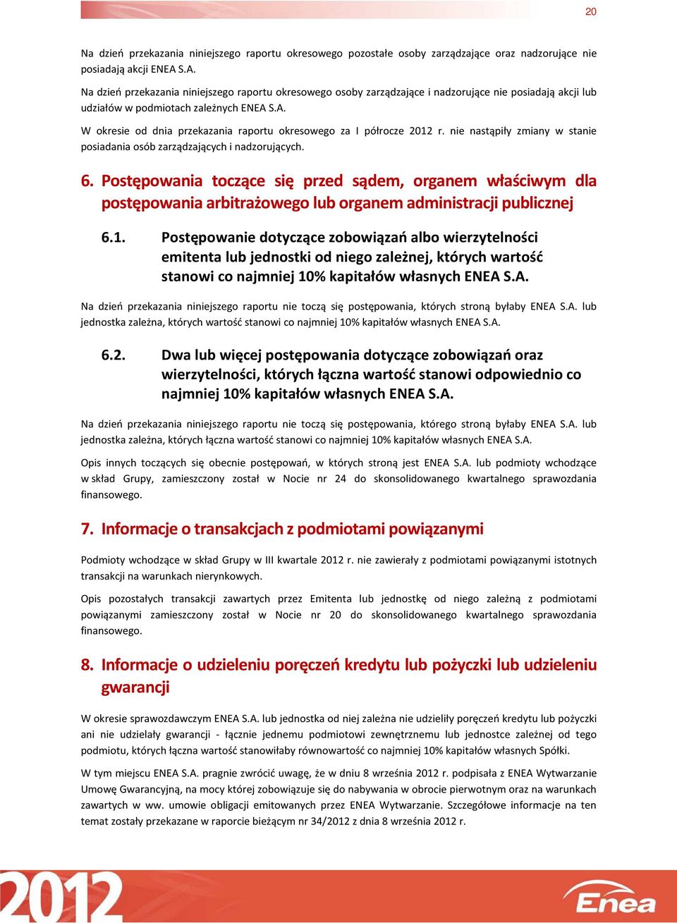 6. Postępowania toczące się przed sądem, organem właściwym dla postępowania arbitrażowego lub organem administracji publicznej 6.1.