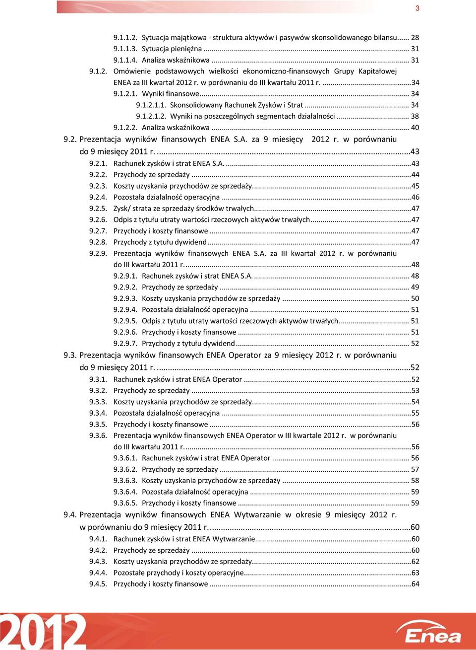 A. za 9 miesięcy w porównaniu do 9 miesięcy...43 9.2.1. Rachunek zysków i strat ENEA S.A.... 43 9.2.2. Przychody ze sprzedaży... 44 9.2.3. Koszty uzyskania przychodów ze sprzedaży... 45 9.2.4. Pozostała działalność operacyjna.