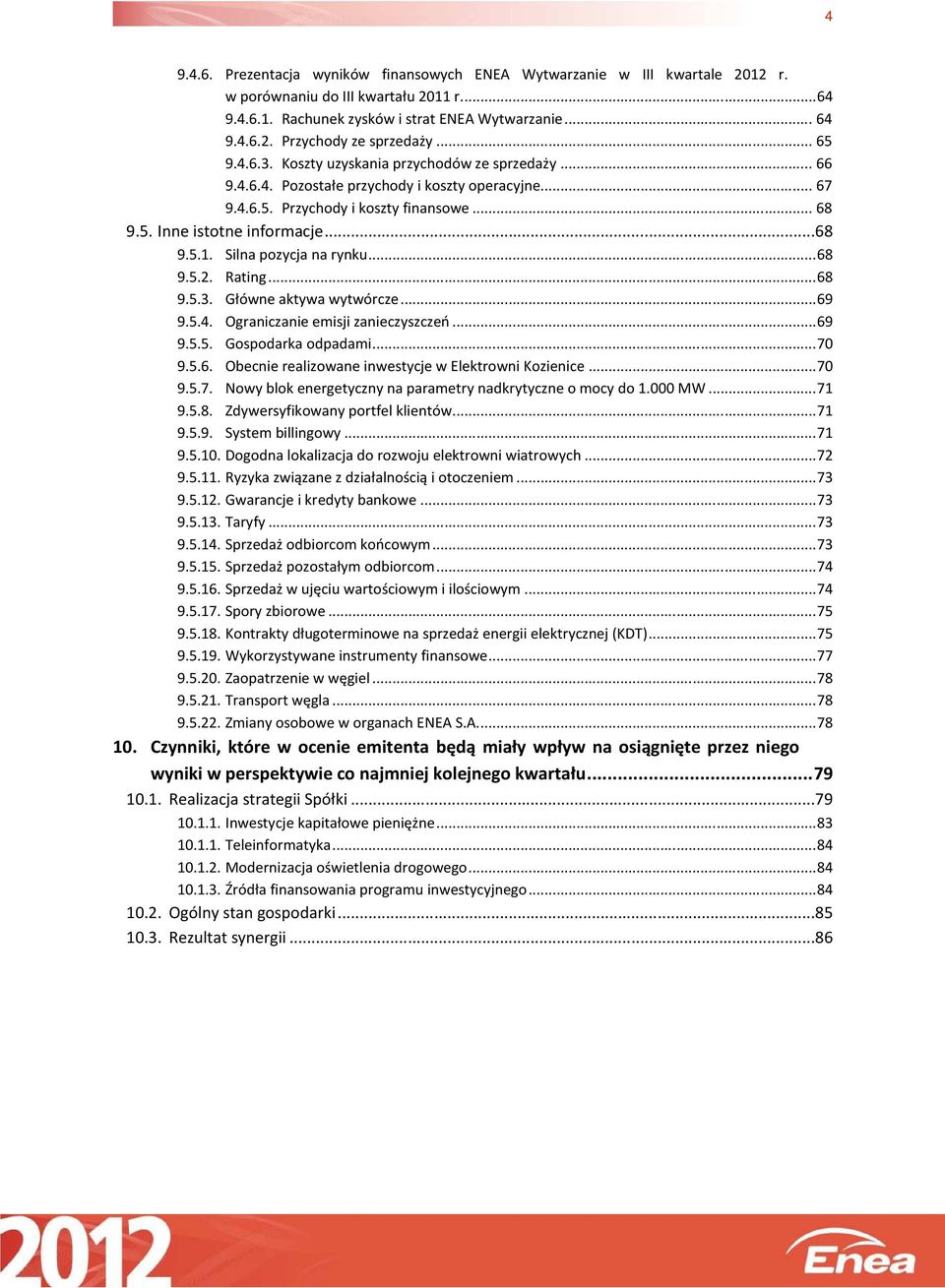 Silna pozycja na rynku... 68 9.5.2. Rating... 68 9.5.3. Główne aktywa wytwórcze... 69 9.5.4. Ograniczanie emisji zanieczyszczeń... 69 9.5.5. Gospodarka odpadami... 70 9.5.6. Obecnie realizowane inwestycje w Elektrowni Kozienice.