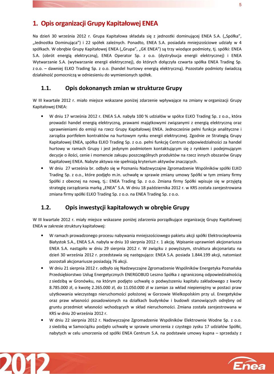 z o.o. (dystrybucja energii elektrycznej) i ENEA Wytwarzanie S.A. (wytwarzanie energii elektrycznej), do których dołączyła czwarta spółka ENEA Trading Sp. z o.o. dawniej ELKO Trading Sp. z o.o. (handel hurtowy energią elektryczną).