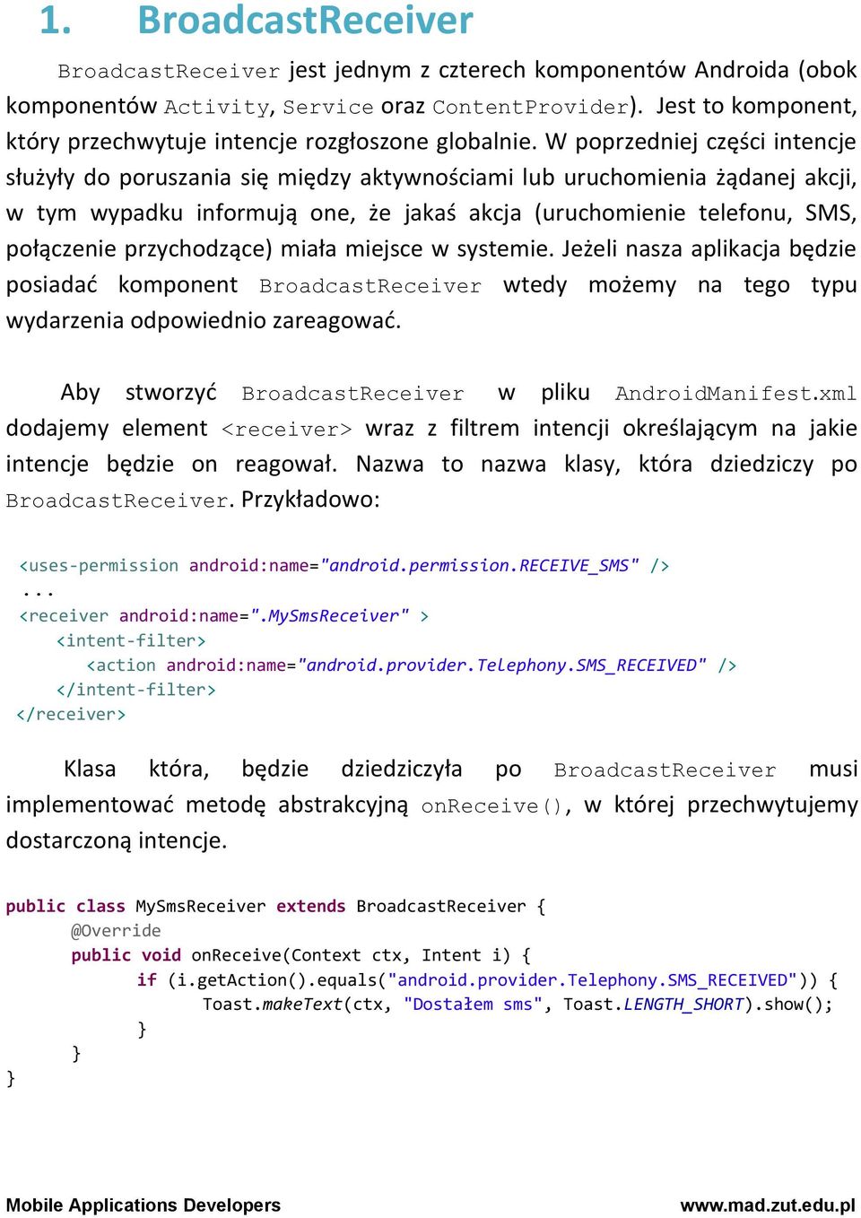 W poprzedniej części intencje służyły do poruszania się między aktywnościami lub uruchomienia żądanej akcji, w tym wypadku informują one, że jakaś akcja (uruchomienie telefonu, SMS, połączenie