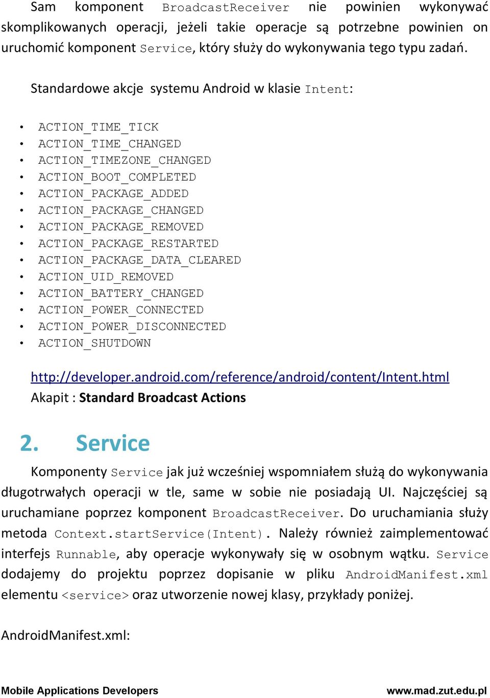 ACTION_PACKAGE_REMOVED ACTION_PACKAGE_RESTARTED ACTION_PACKAGE_DATA_CLEARED ACTION_UID_REMOVED ACTION_BATTERY_CHANGED ACTION_POWER_CONNECTED ACTION_POWER_DISCONNECTED ACTION_SHUTDOWN http://developer.