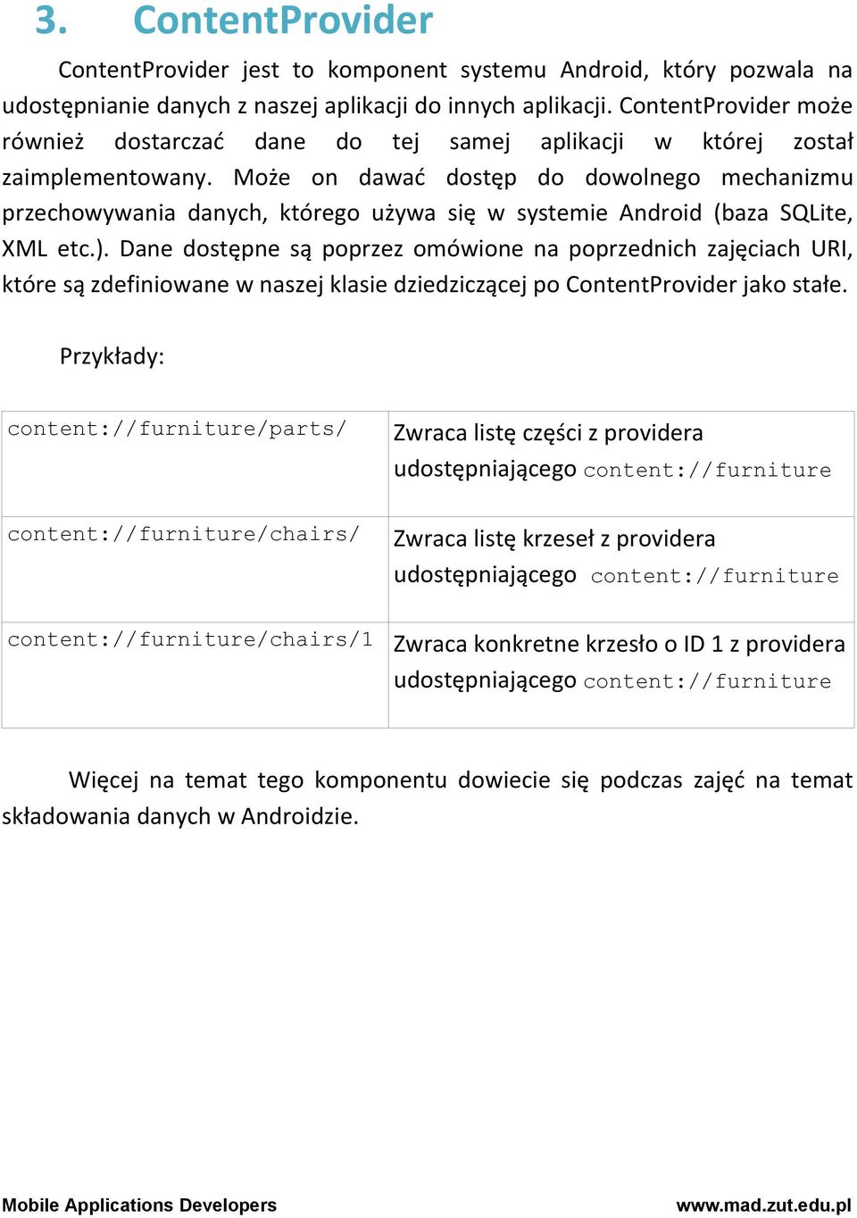 Może on dawać dostęp do dowolnego mechanizmu przechowywania danych, którego używa się w systemie Android (baza SQLite, XML etc.).