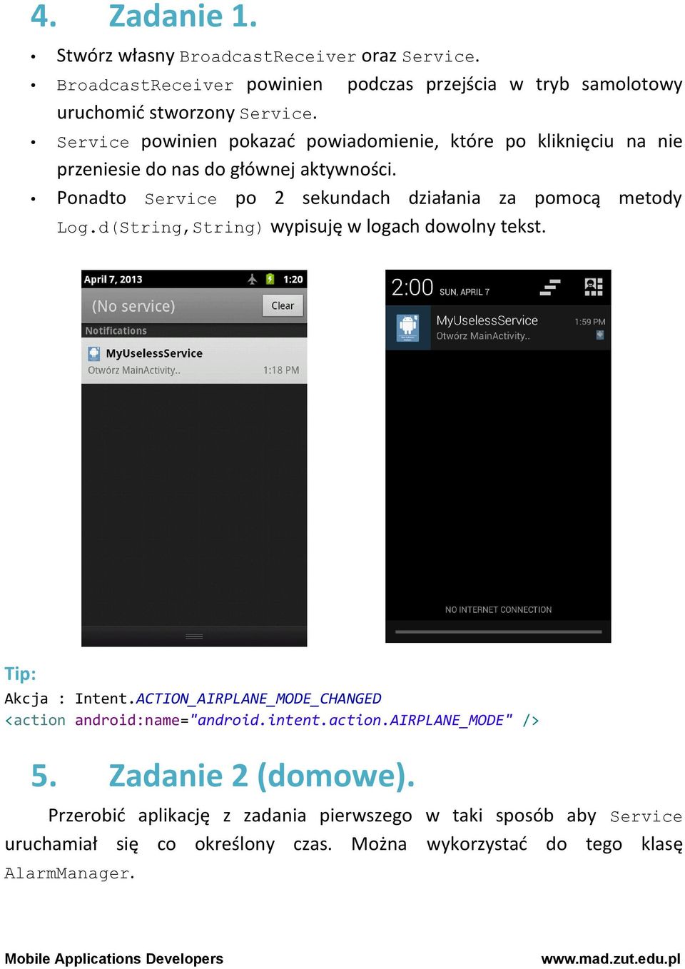 Ponadto Service po 2 sekundach działania za pomocą metody Log.d(String,String) wypisuję w logach dowolny tekst. Tip: Akcja : Intent.