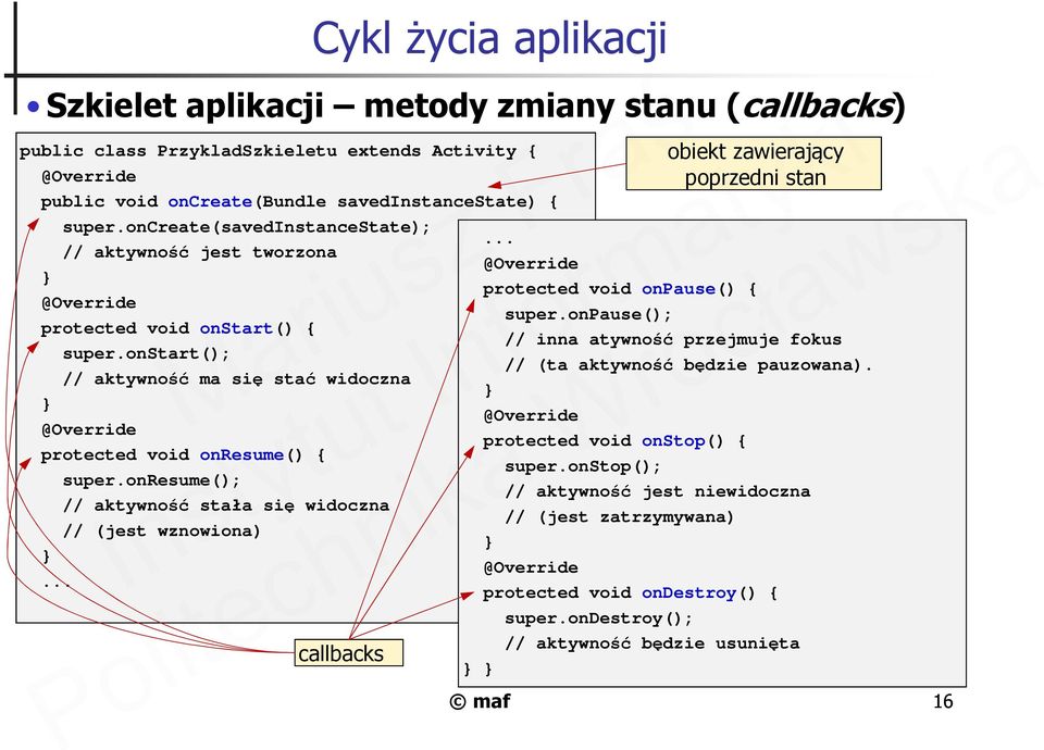 onpause(); protected void onstart() { // inna atywność przejmuje fokus super.onstart(); // (ta aktywność będzie pauzowana).