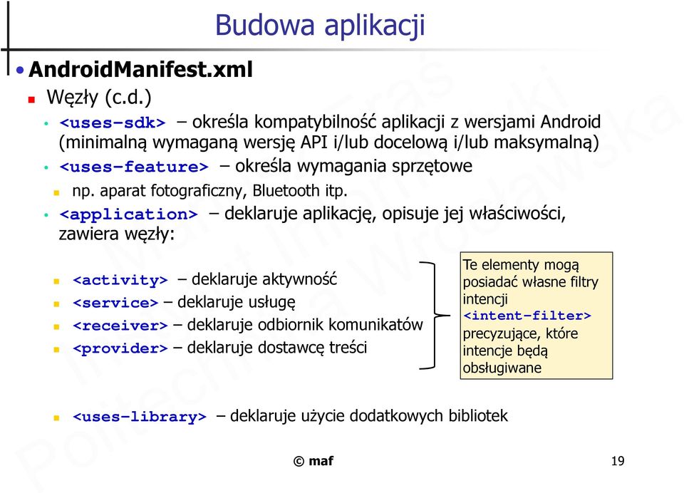 <application> deklaruje aplikację, opisuje jej właściwości, zawiera węzły: <activity> deklaruje aktywność <service> deklaruje usługę <receiver> deklaruje