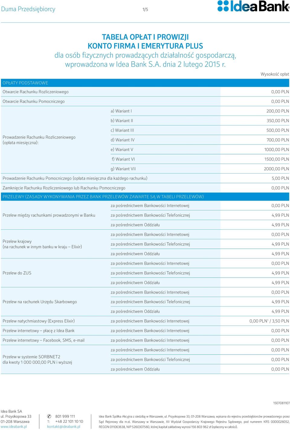 III 50 d) Wariant IV 70 e) Wariant V 100 f) Wariant VI 150 g) Wariant VII 200 Prowadzenie Rachunku Pomocniczego (opłata miesięczna dla każdego rachunku) Zamknięcie Rachunku Rozliczeniowego lub