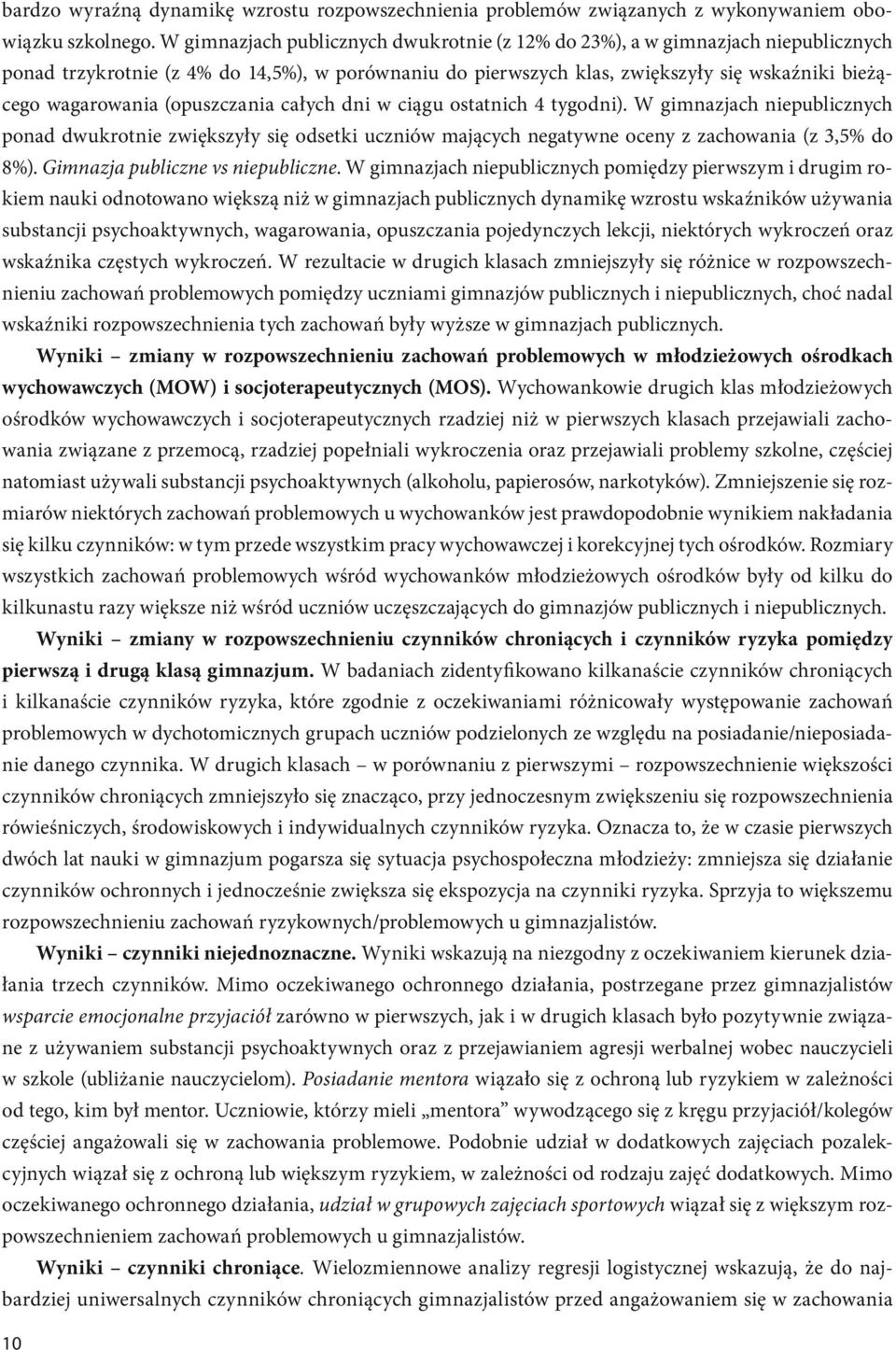(opuszczania całych dni w ciągu ostatnich 4 tygodni). W gimnazjach niepublicznych ponad dwukrotnie zwiększyły się odsetki uczniów mających negatywne oceny z zachowania (z 3,5% do 8%).