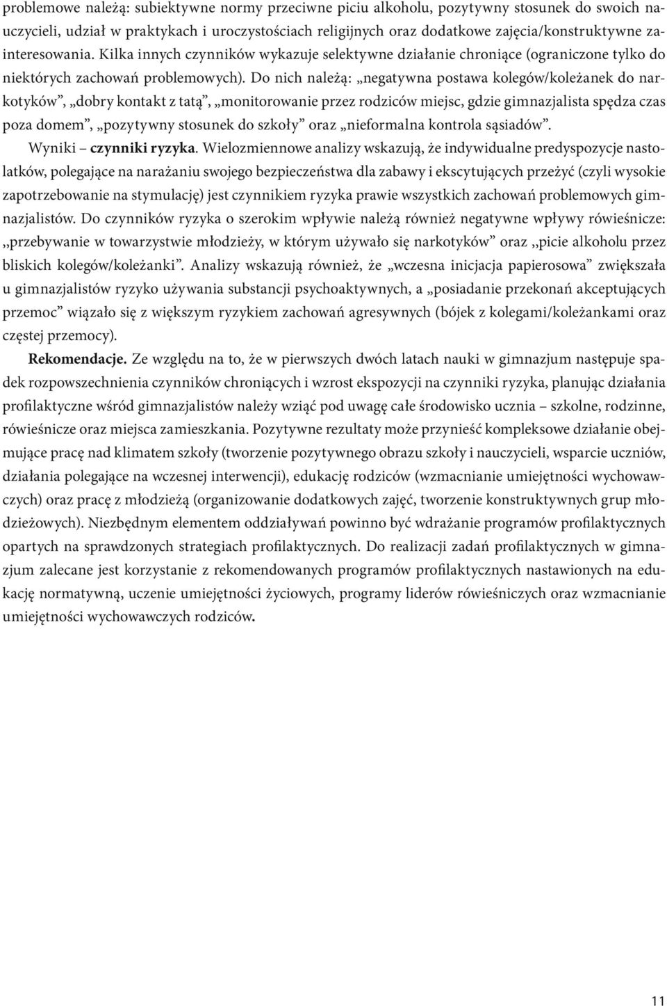 Do nich należą: negatywna postawa kolegów/koleżanek do, dobry kontakt z tatą, monitorowanie przez rodziców miejsc, gdzie gimnazjalista spędza czas poza domem, pozytywny stosunek do szkoły oraz
