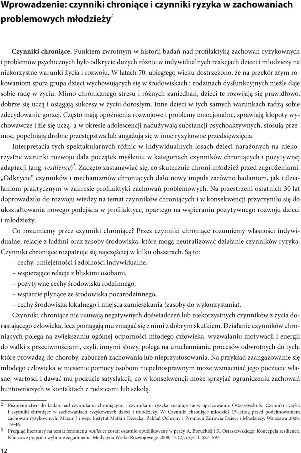 życia i rozwoju. W latach. ubiegłego wieku dostrzeżono, że na przekór złym rokowaniom spora grupa dzieci wychowujących się w środowiskach i rodzinach dysfunkcyjnych nieźle daje sobie radę w życiu.