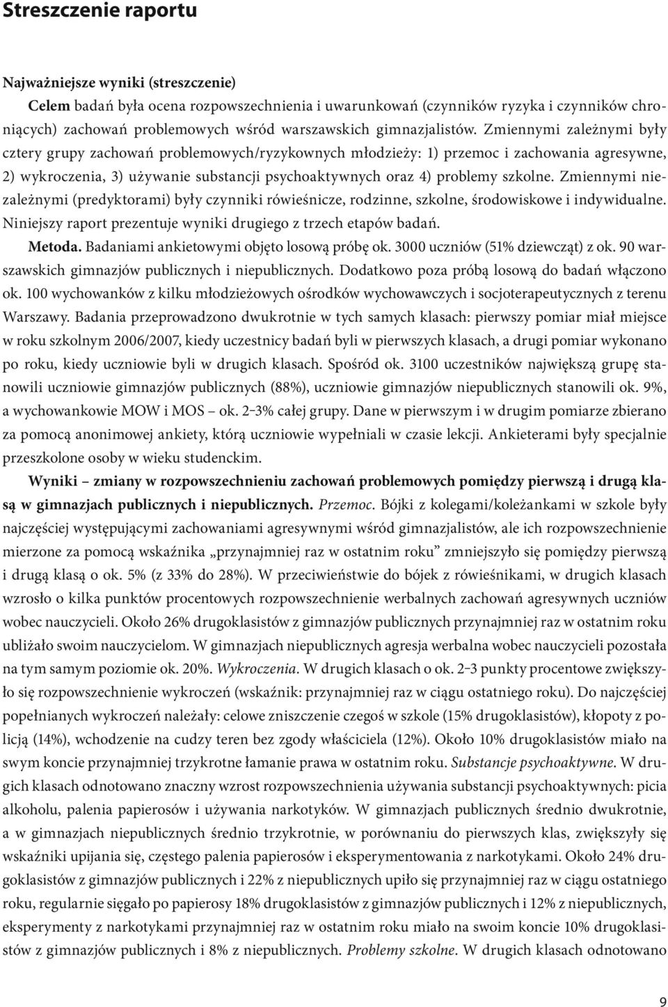 Zmiennymi zależnymi były cztery grupy zachowań problemowych/ryzykownych młodzieży: 1) przemoc i zachowania agresywne, 2) wykroczenia, 3) używanie substancji psychoaktywnych oraz 4) problemy szkolne.