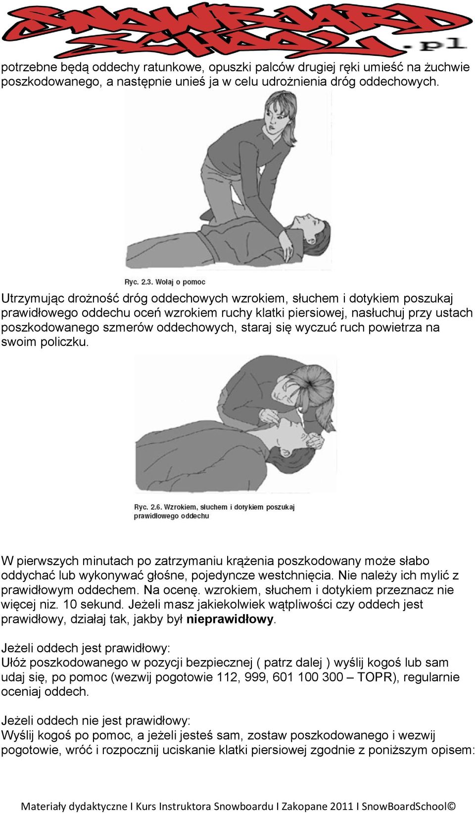 się wyczuć ruch powietrza na swoim policzku. W pierwszych minutach po zatrzymaniu krążenia poszkodowany może słabo oddychać lub wykonywać głośne, pojedyncze westchnięcia.