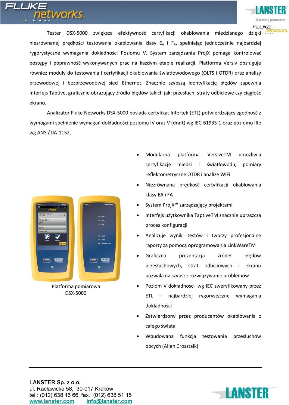 Platforma Versiv obsługuje również moduły do testowania i certyfikacji okablowania światłowodowego (OLTS i OTDR) oraz analizy przewodowej i bezprzewodowej sieci Ethernet.