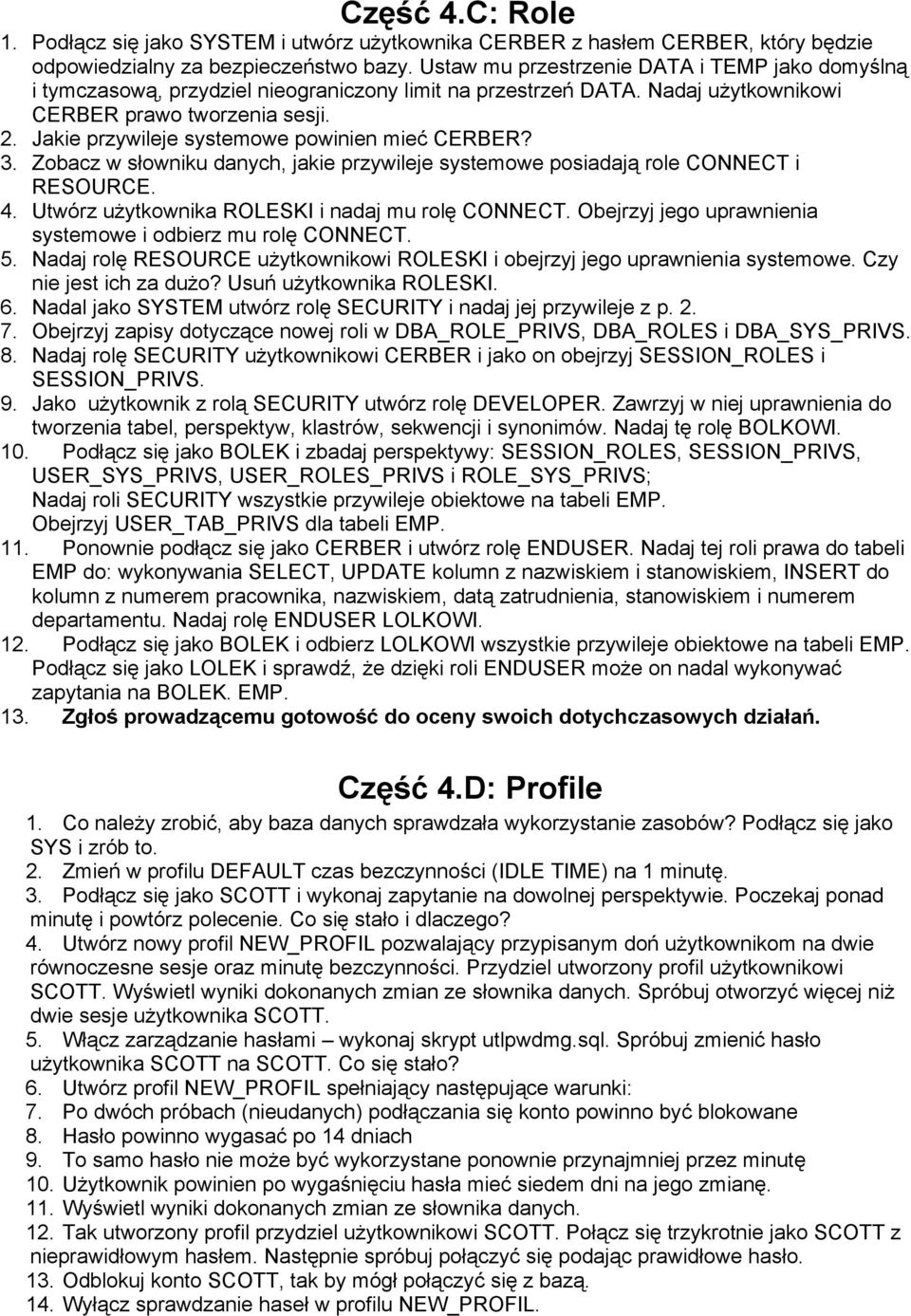 Jakie przywileje systemowe powinien mieć CERBER? 3. Zobacz w słowniku danych, jakie przywileje systemowe posiadają role CONNECT i RESOURCE. 4. Utwórz użytkownika ROLESKI i nadaj mu rolę CONNECT.