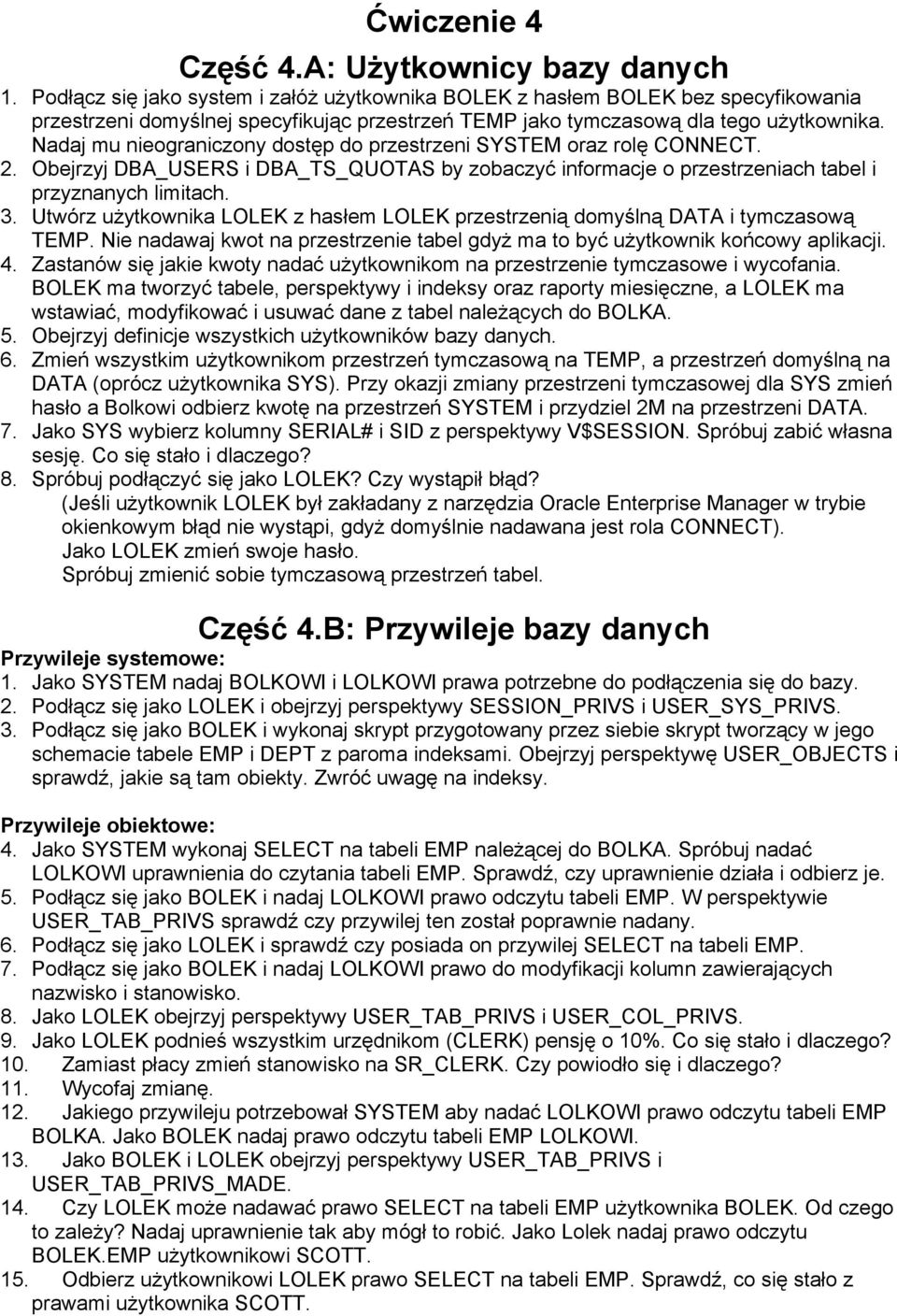 Nadaj mu nieograniczony dostęp do przestrzeni SYSTEM oraz rolę CONNECT. 2. Obejrzyj DBA_USERS i DBA_TS_QUOTAS by zobaczyć informacje o przestrzeniach tabel i przyznanych limitach. 3.