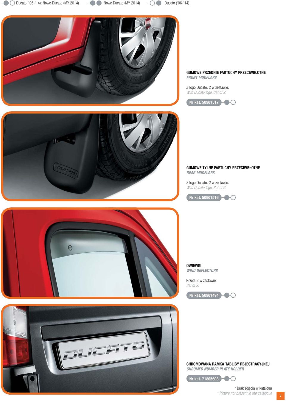2 w zestawie. With Ducato logo. Set of 2. Nr kat. 50901516 OWIEWKI WIND DEFLECTORS Przód. 2 w zestawie. Set of 2. Nr kat. 50901494 CHROMOWANA RAMKA TABLICY REJESTRACYJNEJ CHROMED NUMBER PLATE HOLDER Nr kat.