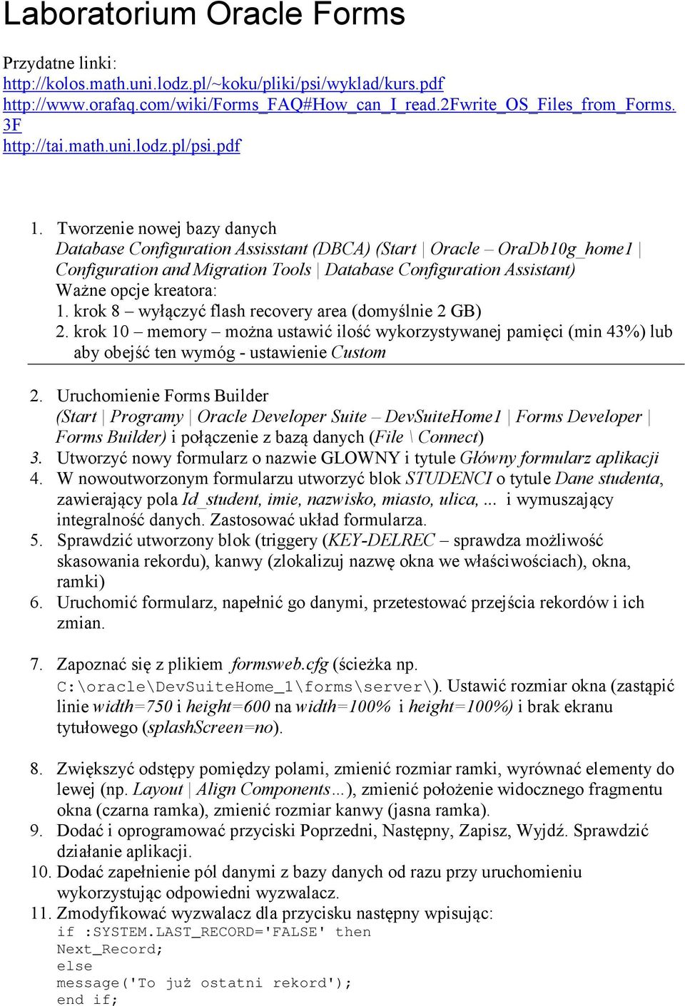 Tworzenie nowej bazy danych Database Configuration Assisstant (DBCA) (Start Oracle OraDb10g_home1 Configuration and Migration Tools Database Configuration Assistant) Ważne opcje kreatora: 1.