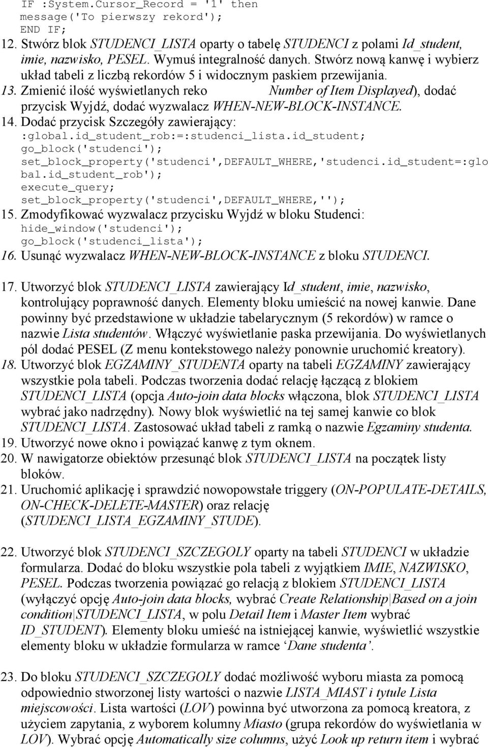 Zmienić ilość wyświetlanych reko umber of Item Displayed), dodać przycisk Wyjdź, dodać wyzwalacz WHE - EW-BLOCK-I STA CE. 14. Dodać przycisk Szczegóły zawierający: :global.