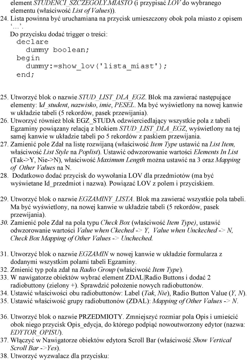 Ma być wyświetlony na nowej kanwie w układzie tabeli (5 rekordów, pasek przewijania). 26.