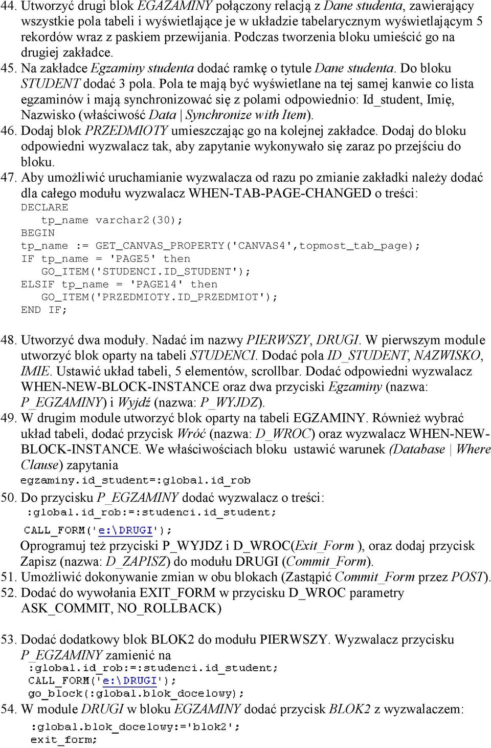 Pola te mają być wyświetlane na tej samej kanwie co lista egzaminów i mają synchronizować się z polami odpowiednio: Id_student, Imię, Nazwisko (właściwość Data Synchronize with Item). 46.