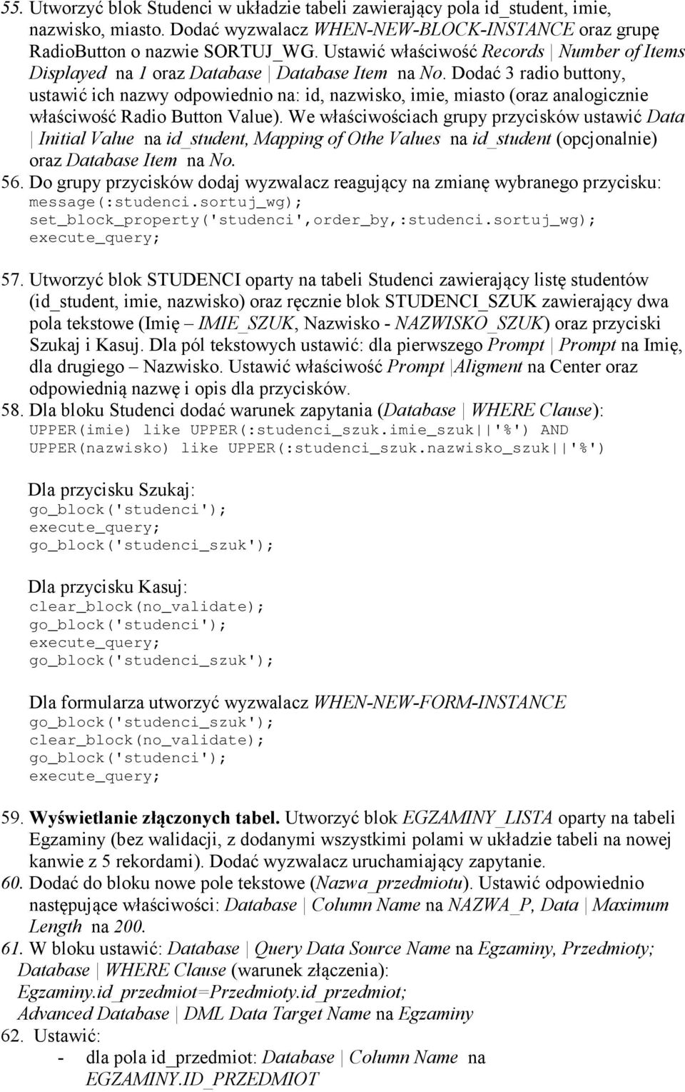 Dodać 3 radio buttony, ustawić ich nazwy odpowiednio na: id, nazwisko, imie, miasto (oraz analogicznie właściwość Radio Button Value).