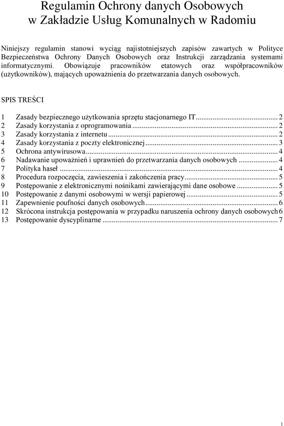 SPIS TREŚCI 1 Zasady bezpiecznego użytkowania sprzętu stacjonarnego IT... 2 2 Zasady korzystania z oprogramowania... 2 3 Zasady korzystania z internetu... 2 4 Zasady korzystania z poczty elektronicznej.