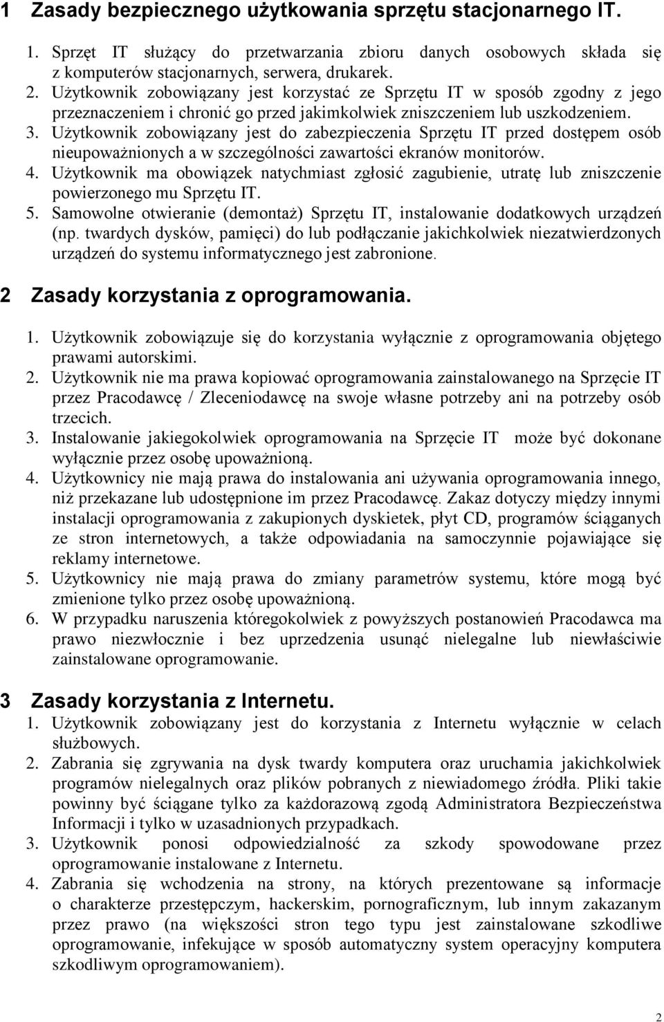 Użytkownik zobowiązany jest do zabezpieczenia Sprzętu IT przed dostępem osób nieupoważnionych a w szczególności zawartości ekranów monitorów. 4.