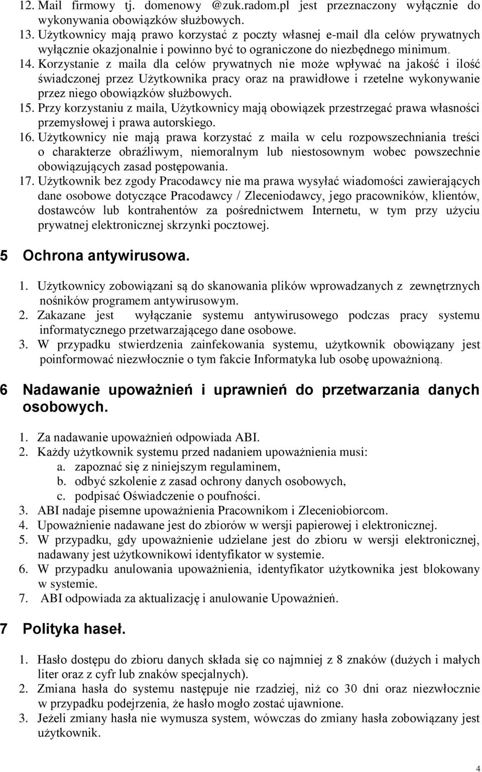 Korzystanie z maila dla celów prywatnych nie może wpływać na jakość i ilość świadczonej przez Użytkownika pracy oraz na prawidłowe i rzetelne wykonywanie przez niego obowiązków służbowych. 15.