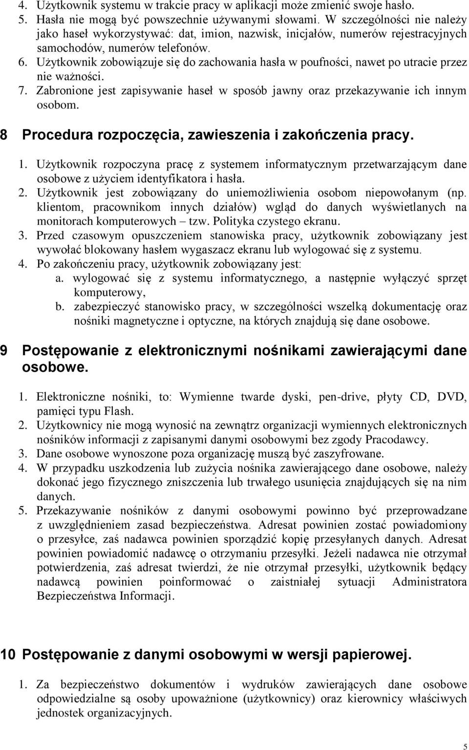 Użytkownik zobowiązuje się do zachowania hasła w poufności, nawet po utracie przez nie ważności. 7. Zabronione jest zapisywanie haseł w sposób jawny oraz przekazywanie ich innym osobom.