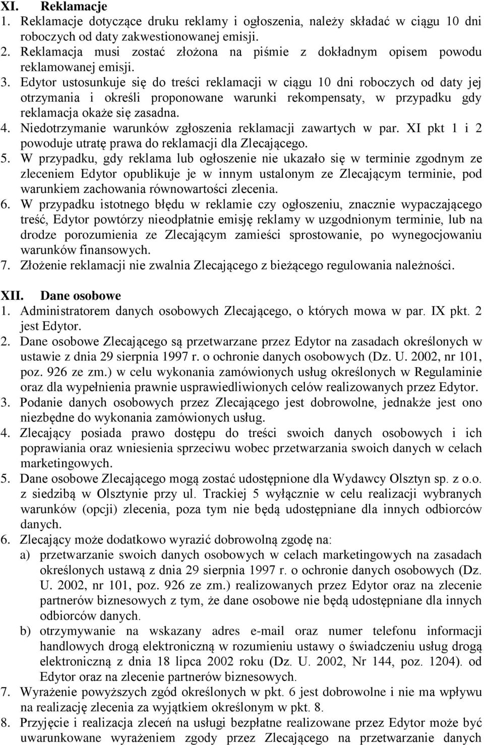 Edytor ustosunkuje się do treści reklamacji w ciągu 10 dni roboczych od daty jej otrzymania i określi proponowane warunki rekompensaty, w przypadku gdy reklamacja okaże się zasadna. 4.