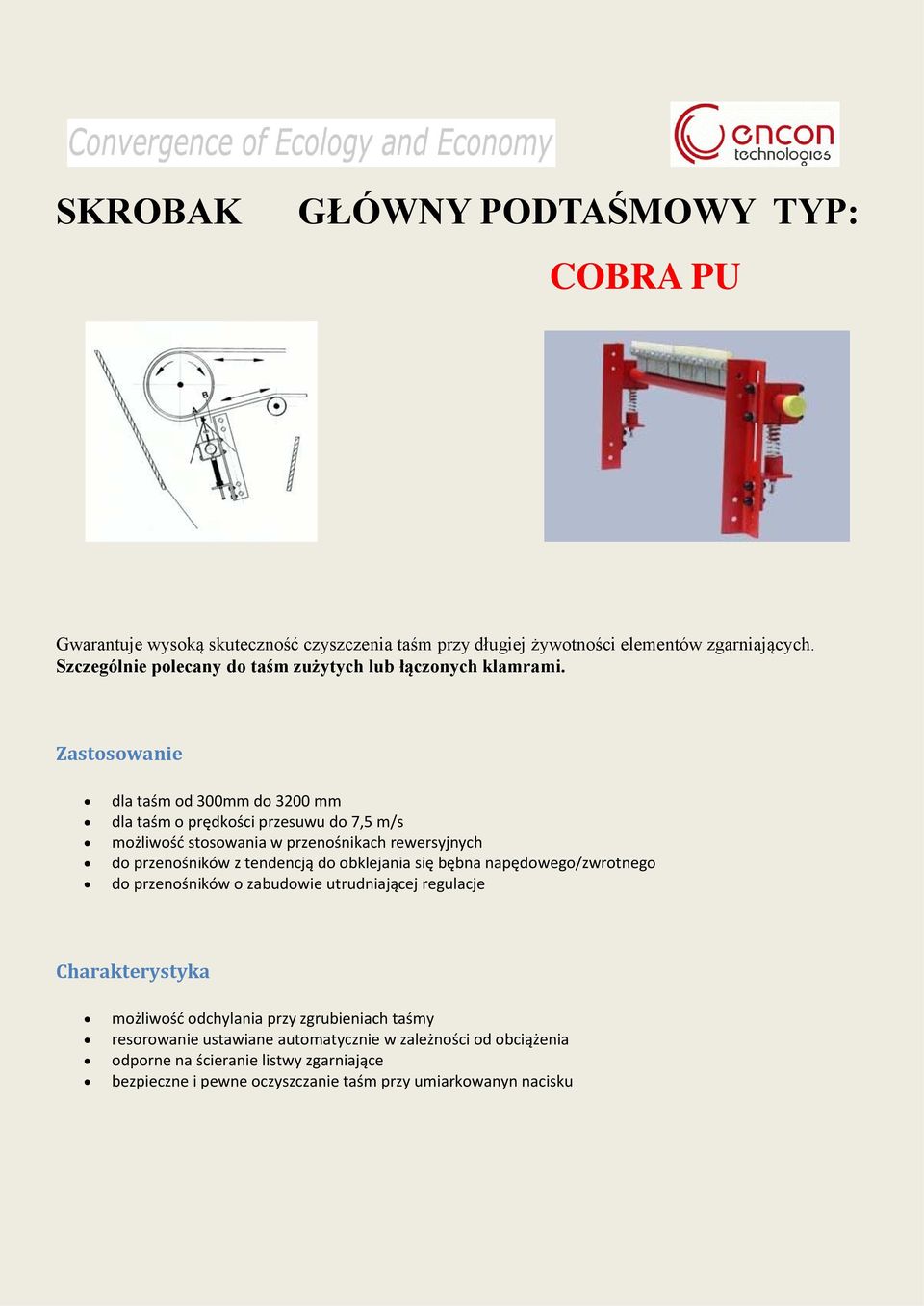 Zastosowanie dla taśm od 300mm do 3200 mm dla taśm o prędkości przesuwu do 7,5 m/s do przenośników z tendencją do obklejania się bębna