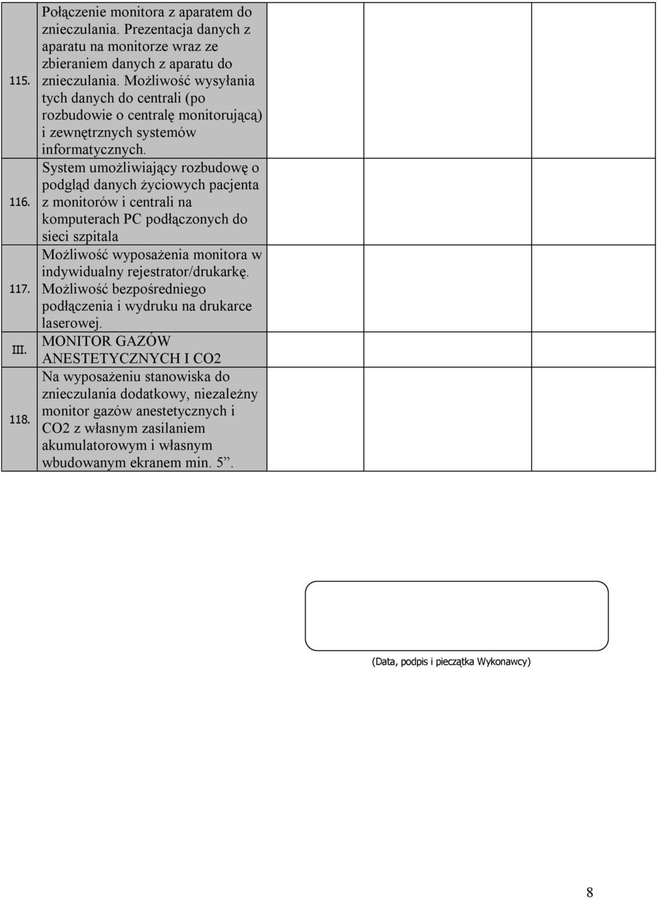 System umożliwiający rozbudowę o podgląd danych życiowych pacjenta z monitorów i centrali na komputerach PC podłączonych do sieci szpitala Możliwość wyposażenia monitora w indywidualny