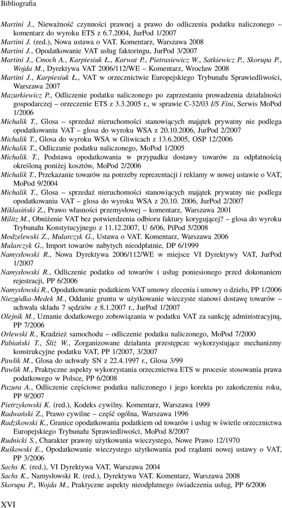 , Dyrektywa VAT 2006/112/WE Komentarz, Wrocław 2008 Martini J., Karpiesiuk Ł., VAT w orzecznictwie Europejskiego Trybunału Sprawiedliwości, Warszawa 2007 Mazurkiewicz P.
