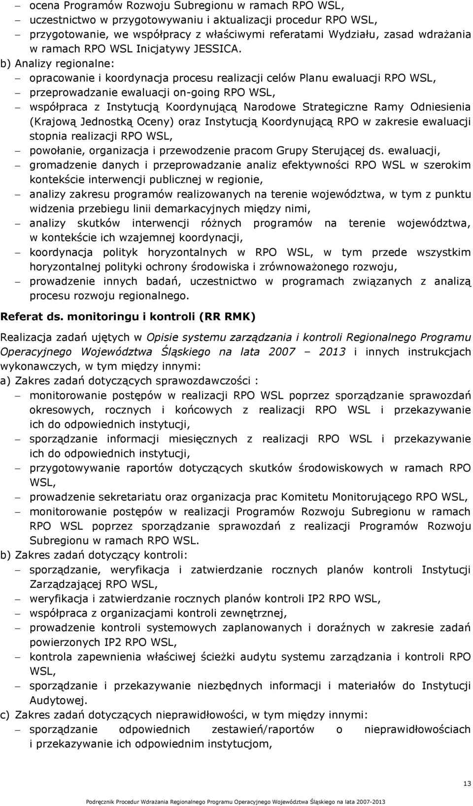 b) Analizy regionalne: opracowanie i koordynacja procesu realizacji celów Planu ewaluacji RPO WSL, przeprowadzanie ewaluacji on-going RPO WSL, współpraca z Instytucją Koordynującą Narodowe