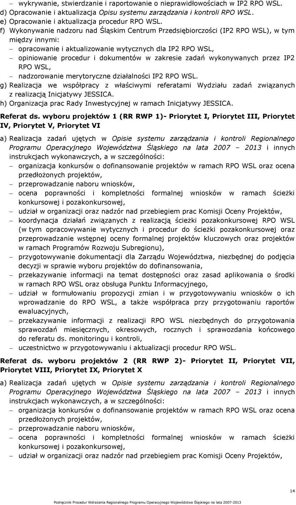 zadań wykonywanych przez IP2 RPO WSL, nadzorowanie merytoryczne działalności IP2 RPO WSL. g) Realizacja we współpracy z właściwymi referatami Wydziału zadań związanych z realizacją Inicjatywy JESSICA.