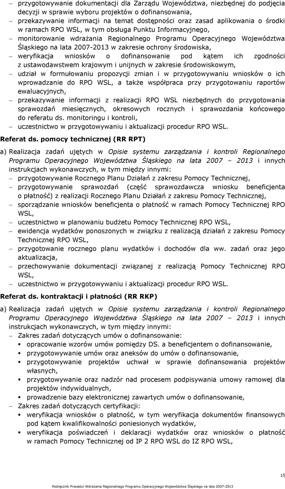 weryfikacja wniosków o dofinansowanie pod kątem ich zgodności z ustawodawstwem krajowym i unijnych w zakresie środowiskowym, udział w formułowaniu propozycji zmian i w przygotowywaniu wniosków o ich