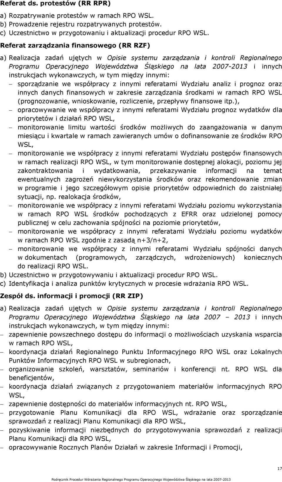 instrukcjach wykonawczych, w tym między innymi: sporządzanie we współpracy z innymi referatami Wydziału analiz i prognoz oraz innych danych finansowych w zakresie zarządzania środkami w ramach RPO