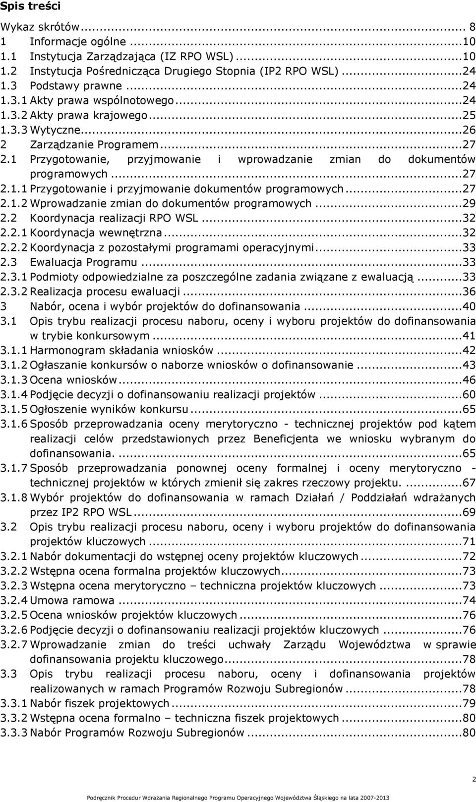 ..27 2.1.2 Wprowadzanie zmian do dokumentów programowych...29 2.2 Koordynacja realizacji RPO WSL...32 2.2.1 Koordynacja wewnętrzna...32 2.2.2 Koordynacja z pozostałymi programami operacyjnymi...33 2.