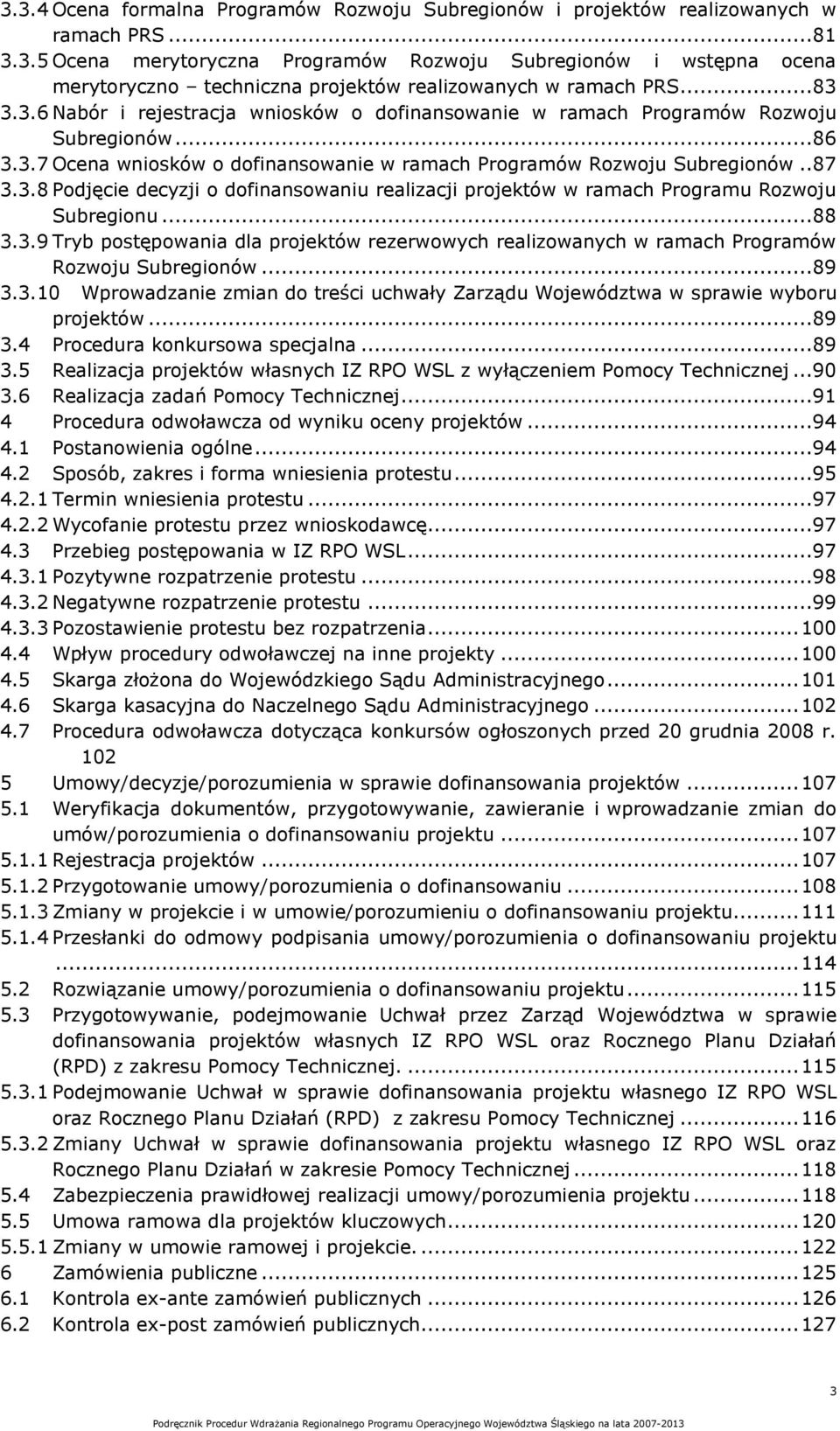 ..88 3.3.9 Tryb postępowania dla projektów rezerwowych realizowanych w ramach Programów Rozwoju Subregionów...89 3.3.10 Wprowadzanie zmian do treści uchwały Zarządu Województwa w sprawie wyboru projektów.