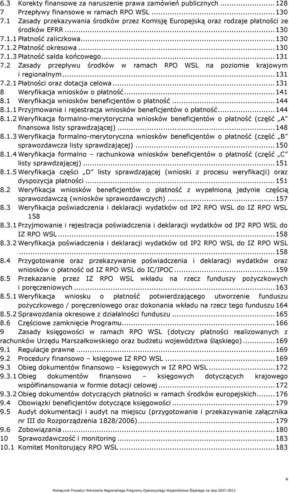 .. 131 7.2 Zasady przepływu środków w ramach RPO WSL na poziomie krajowym i regionalnym... 131 7.2.1 Płatności oraz dotacja celowa... 131 8 Weryfikacja wniosków o płatność... 141 8.