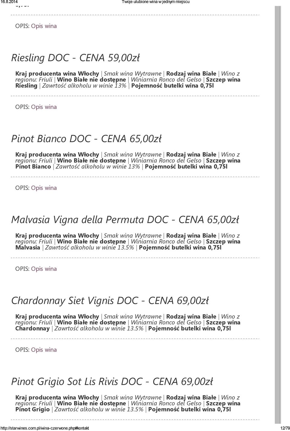 Szczep wina Pinot Bianco Zawrtość alkoholu w winie 13% Malvasia Vigna della Permuta DOC - CENA 65,00zł Kraj producenta wina Włochy Smak wina Wytrawne Rodzaj wina Białe Wino z regionu: Friuli Wino