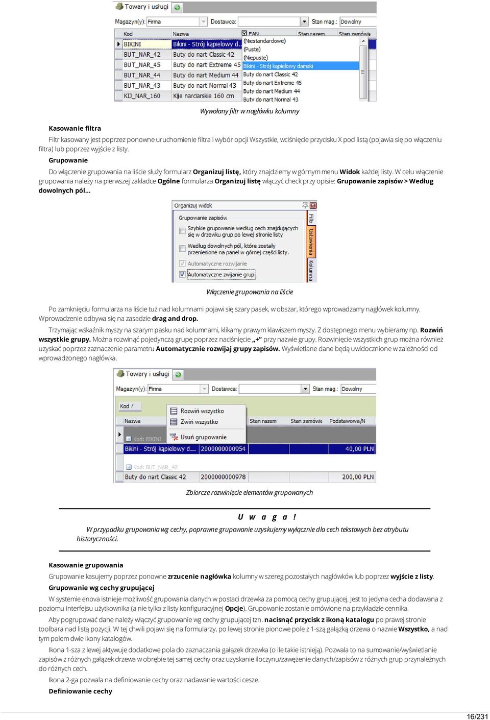 W celu włączenie grupowania należy na pierwszej zakładce Ogólne formularza Organizuj listę włączyć check przy opisie: Grupowanie zapisów > Według dowolnych pól Włączenie grupowania na liście Po