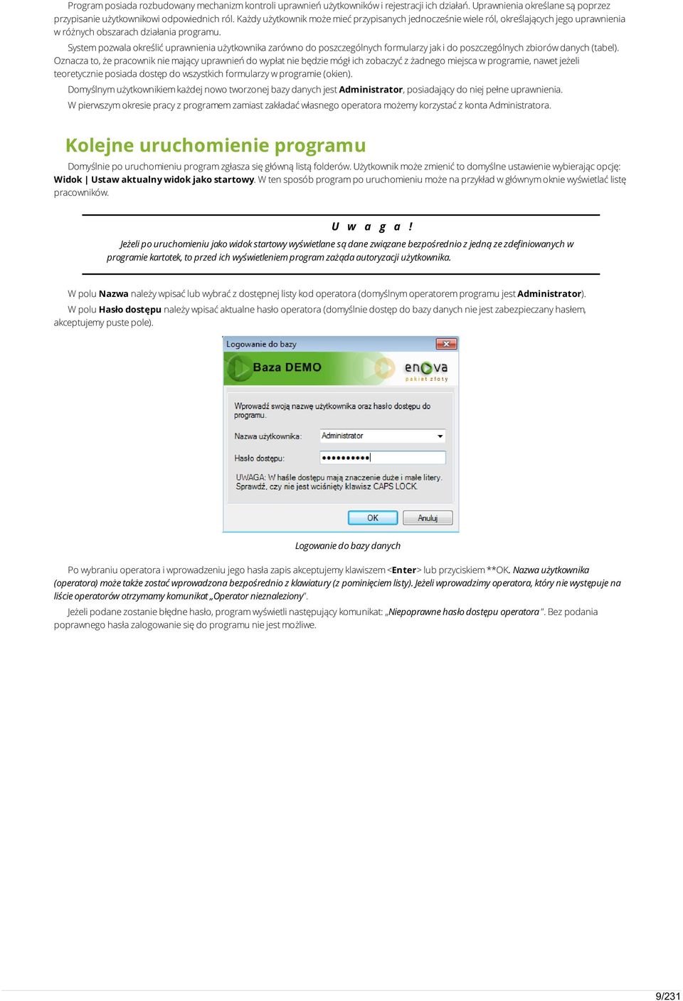 System pozwala określić uprawnienia użytkownika zarówno do poszczególnych formularzy jak i do poszczególnych zbiorów danych (tabel).